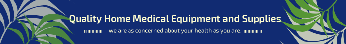 Quality Home Medical Equipment and Supplies Quality Home Medical Equipment and Supplies